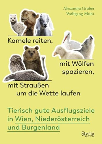 Kamele reiten, mit Wölfen spazieren, mit Straußen um die Wette laufen: Tierisch gute Ausflugsziele in Wien, Niederösterreich und Burgenland von Styria Verlag